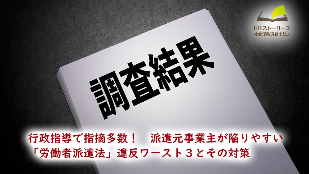 行政指導で指摘多数！派遣元事業主が陥りやすい「労働者派遣法」違反ワースト３とその対策